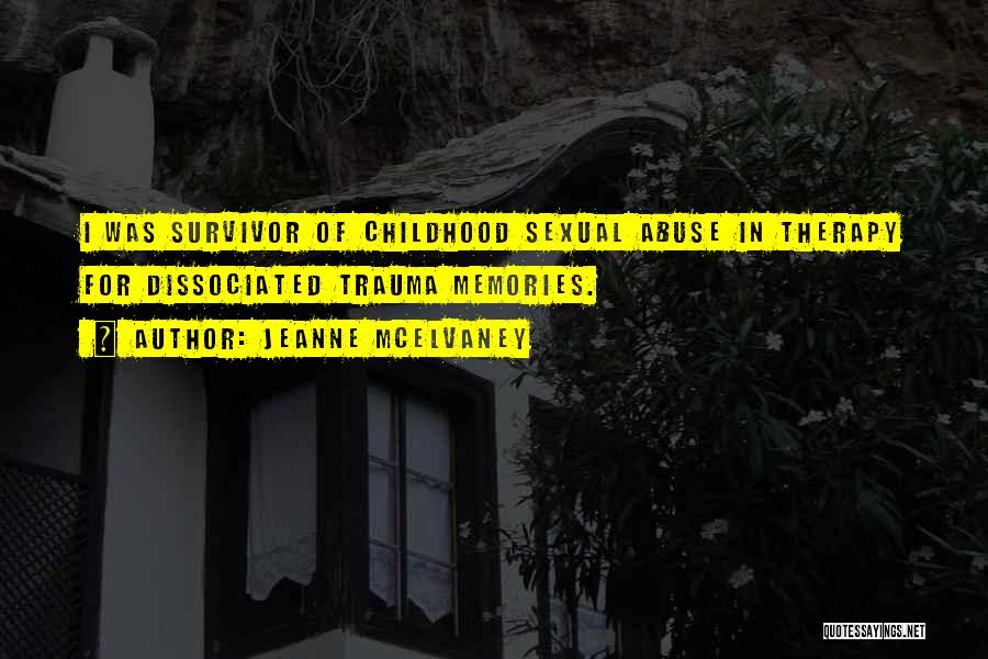 Jeanne McElvaney Quotes: I Was Survivor Of Childhood Sexual Abuse In Therapy For Dissociated Trauma Memories.