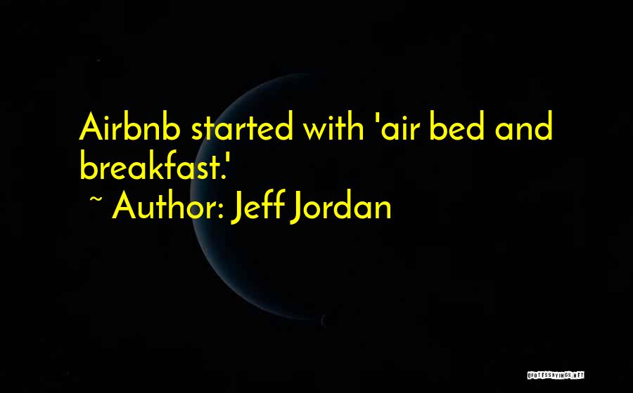 Jeff Jordan Quotes: Airbnb Started With 'air Bed And Breakfast.'