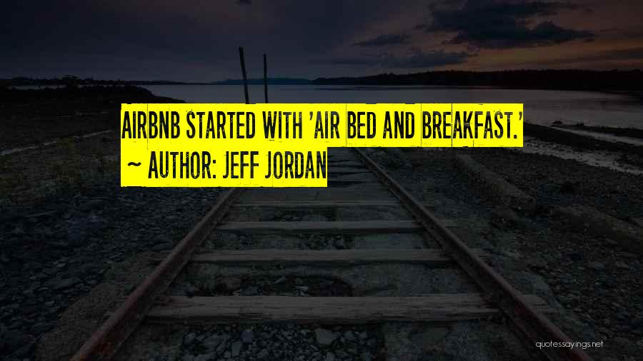 Jeff Jordan Quotes: Airbnb Started With 'air Bed And Breakfast.'