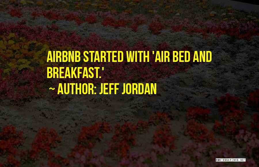 Jeff Jordan Quotes: Airbnb Started With 'air Bed And Breakfast.'