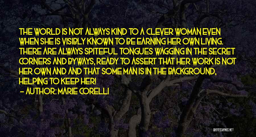 Marie Corelli Quotes: The World Is Not Always Kind To A Clever Woman Even When She Is Visibly Known To Be Earning Her