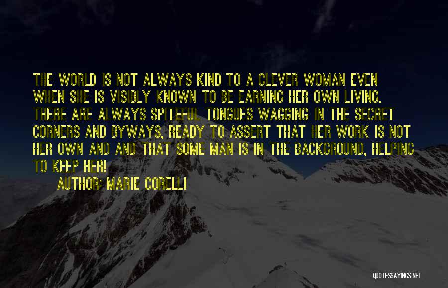 Marie Corelli Quotes: The World Is Not Always Kind To A Clever Woman Even When She Is Visibly Known To Be Earning Her