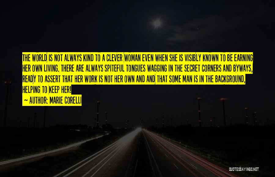 Marie Corelli Quotes: The World Is Not Always Kind To A Clever Woman Even When She Is Visibly Known To Be Earning Her
