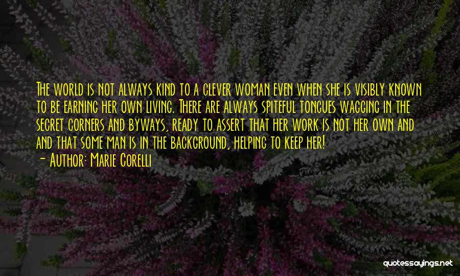 Marie Corelli Quotes: The World Is Not Always Kind To A Clever Woman Even When She Is Visibly Known To Be Earning Her