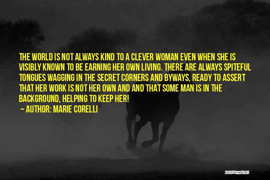 Marie Corelli Quotes: The World Is Not Always Kind To A Clever Woman Even When She Is Visibly Known To Be Earning Her