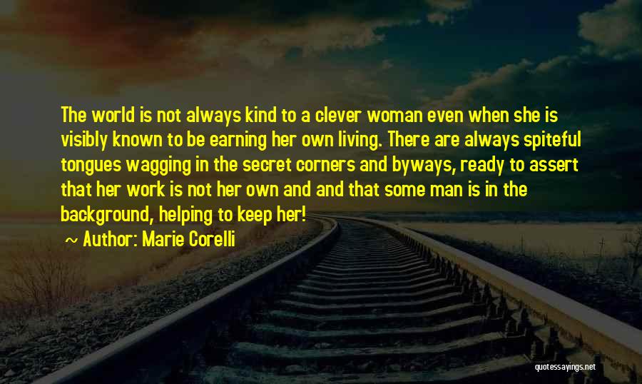 Marie Corelli Quotes: The World Is Not Always Kind To A Clever Woman Even When She Is Visibly Known To Be Earning Her