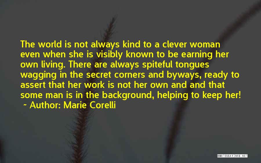 Marie Corelli Quotes: The World Is Not Always Kind To A Clever Woman Even When She Is Visibly Known To Be Earning Her