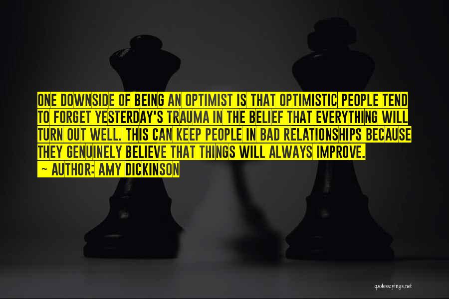 Amy Dickinson Quotes: One Downside Of Being An Optimist Is That Optimistic People Tend To Forget Yesterday's Trauma In The Belief That Everything