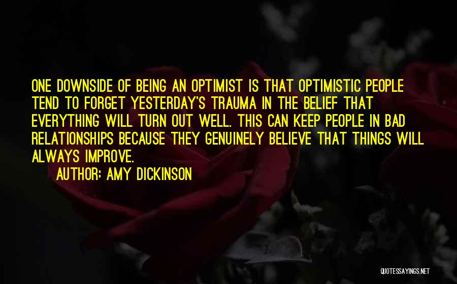 Amy Dickinson Quotes: One Downside Of Being An Optimist Is That Optimistic People Tend To Forget Yesterday's Trauma In The Belief That Everything
