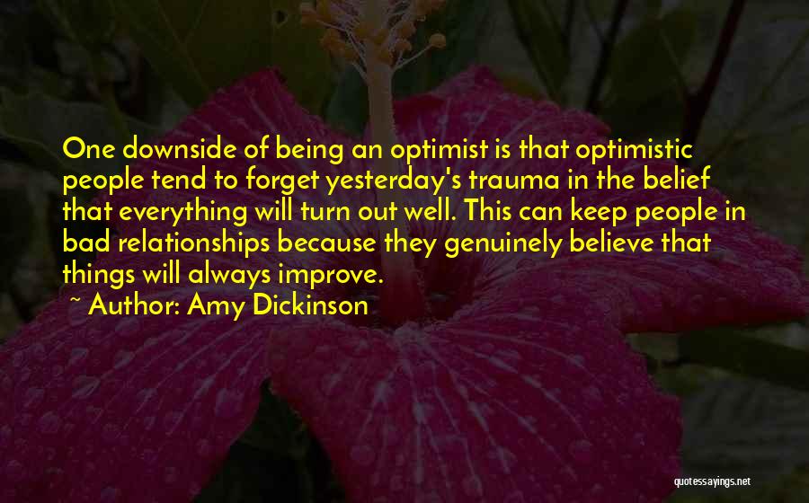Amy Dickinson Quotes: One Downside Of Being An Optimist Is That Optimistic People Tend To Forget Yesterday's Trauma In The Belief That Everything
