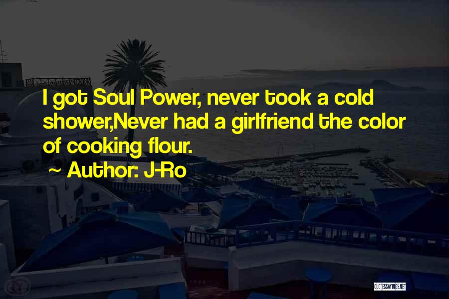 J-Ro Quotes: I Got Soul Power, Never Took A Cold Shower,never Had A Girlfriend The Color Of Cooking Flour.