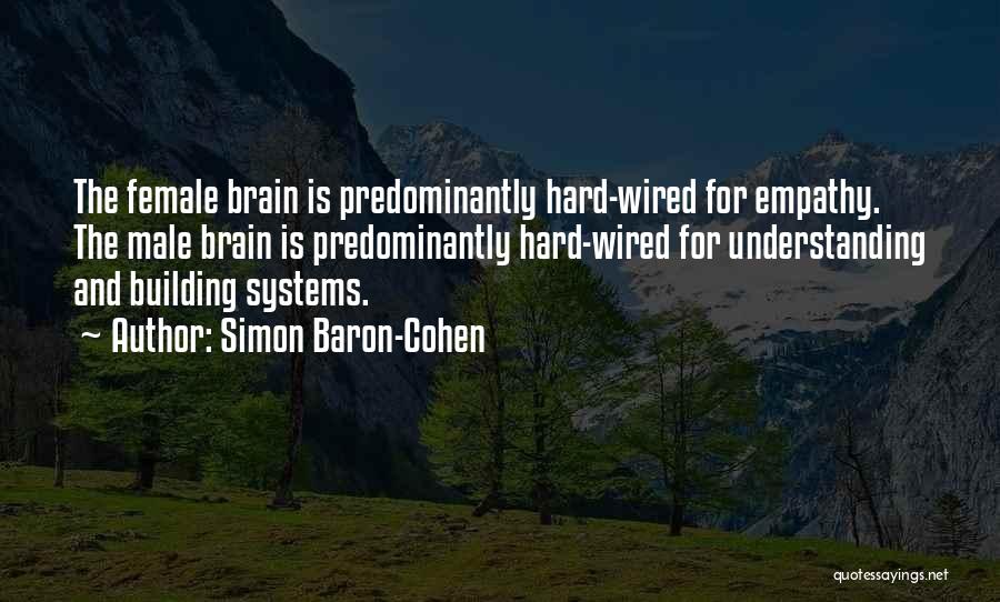 Simon Baron-Cohen Quotes: The Female Brain Is Predominantly Hard-wired For Empathy. The Male Brain Is Predominantly Hard-wired For Understanding And Building Systems.