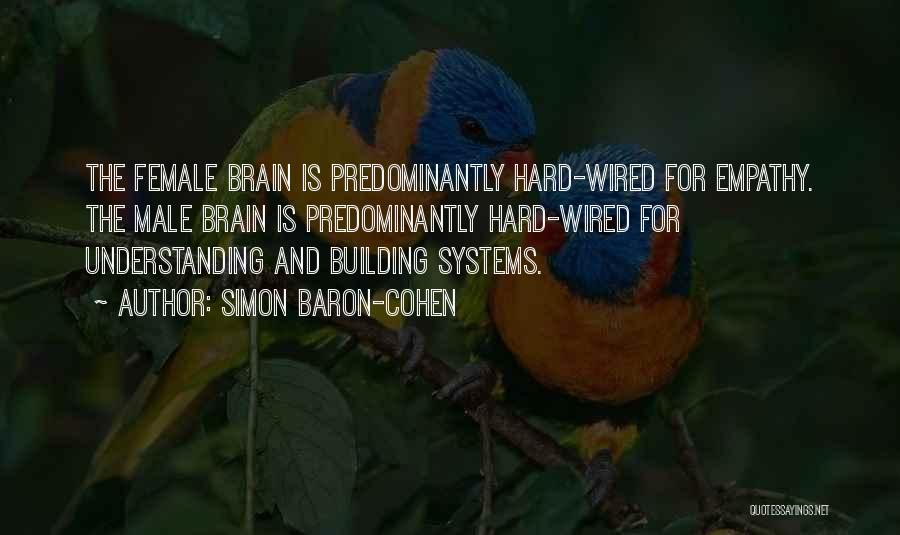 Simon Baron-Cohen Quotes: The Female Brain Is Predominantly Hard-wired For Empathy. The Male Brain Is Predominantly Hard-wired For Understanding And Building Systems.