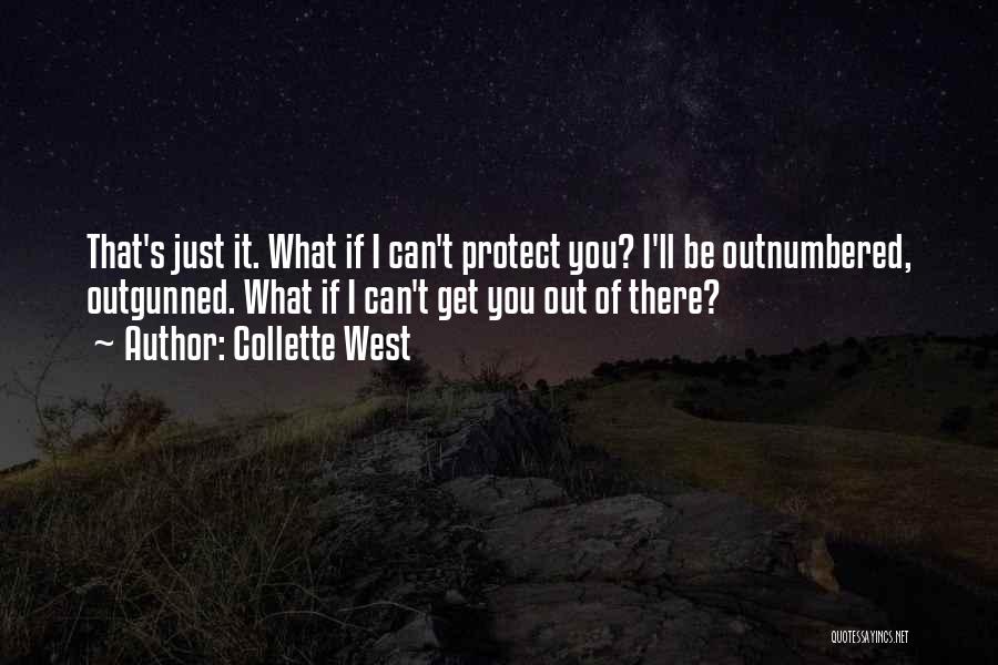 Collette West Quotes: That's Just It. What If I Can't Protect You? I'll Be Outnumbered, Outgunned. What If I Can't Get You Out