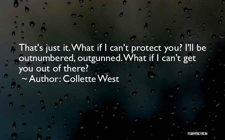 Collette West Quotes: That's Just It. What If I Can't Protect You? I'll Be Outnumbered, Outgunned. What If I Can't Get You Out