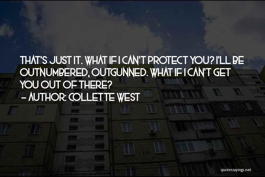 Collette West Quotes: That's Just It. What If I Can't Protect You? I'll Be Outnumbered, Outgunned. What If I Can't Get You Out