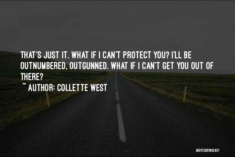 Collette West Quotes: That's Just It. What If I Can't Protect You? I'll Be Outnumbered, Outgunned. What If I Can't Get You Out