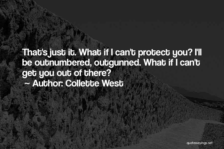 Collette West Quotes: That's Just It. What If I Can't Protect You? I'll Be Outnumbered, Outgunned. What If I Can't Get You Out