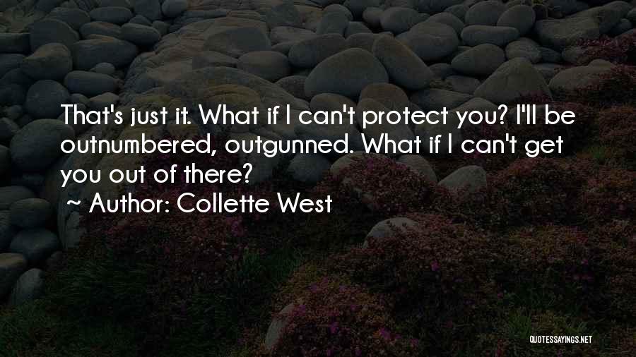 Collette West Quotes: That's Just It. What If I Can't Protect You? I'll Be Outnumbered, Outgunned. What If I Can't Get You Out