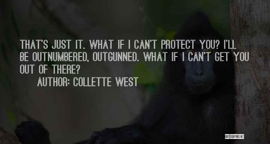 Collette West Quotes: That's Just It. What If I Can't Protect You? I'll Be Outnumbered, Outgunned. What If I Can't Get You Out