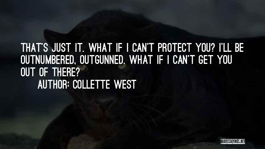 Collette West Quotes: That's Just It. What If I Can't Protect You? I'll Be Outnumbered, Outgunned. What If I Can't Get You Out