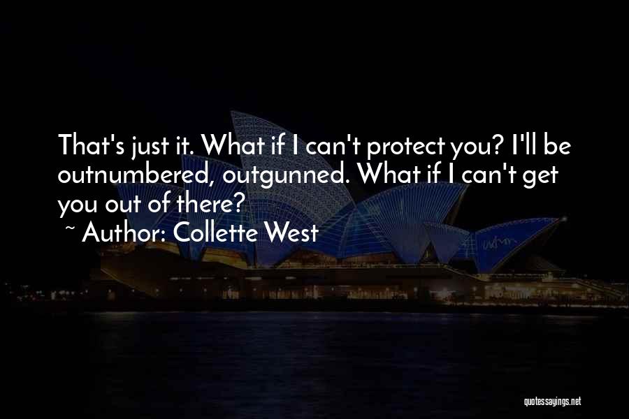 Collette West Quotes: That's Just It. What If I Can't Protect You? I'll Be Outnumbered, Outgunned. What If I Can't Get You Out