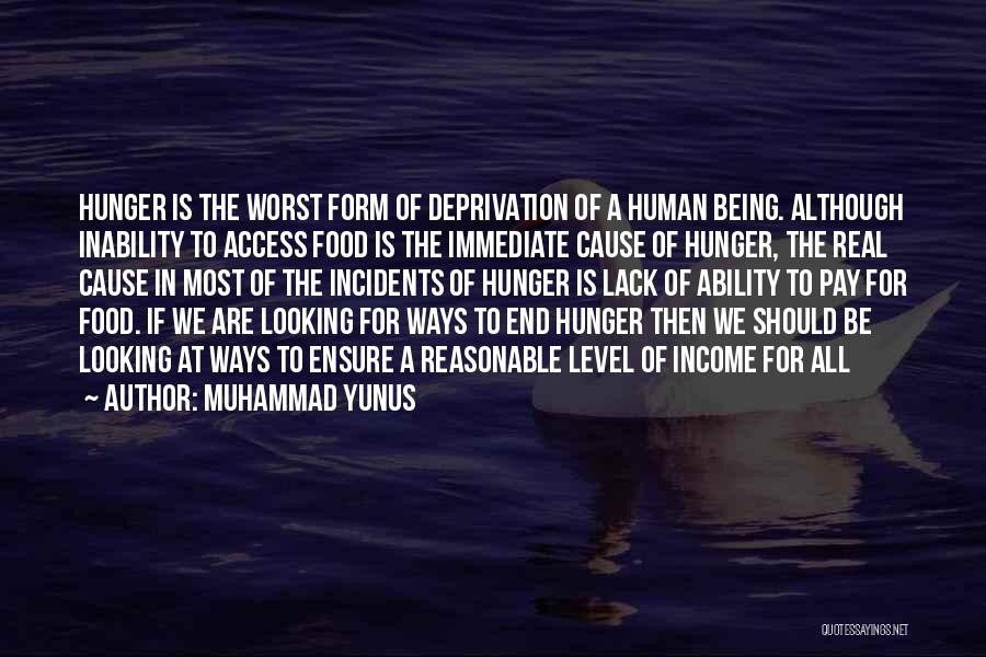 Muhammad Yunus Quotes: Hunger Is The Worst Form Of Deprivation Of A Human Being. Although Inability To Access Food Is The Immediate Cause