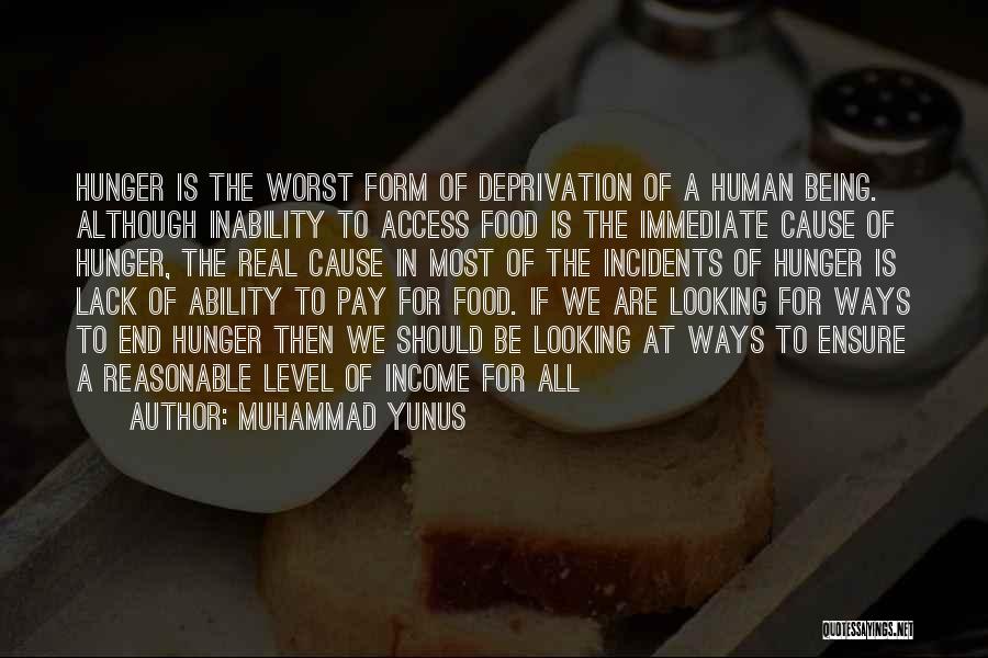 Muhammad Yunus Quotes: Hunger Is The Worst Form Of Deprivation Of A Human Being. Although Inability To Access Food Is The Immediate Cause