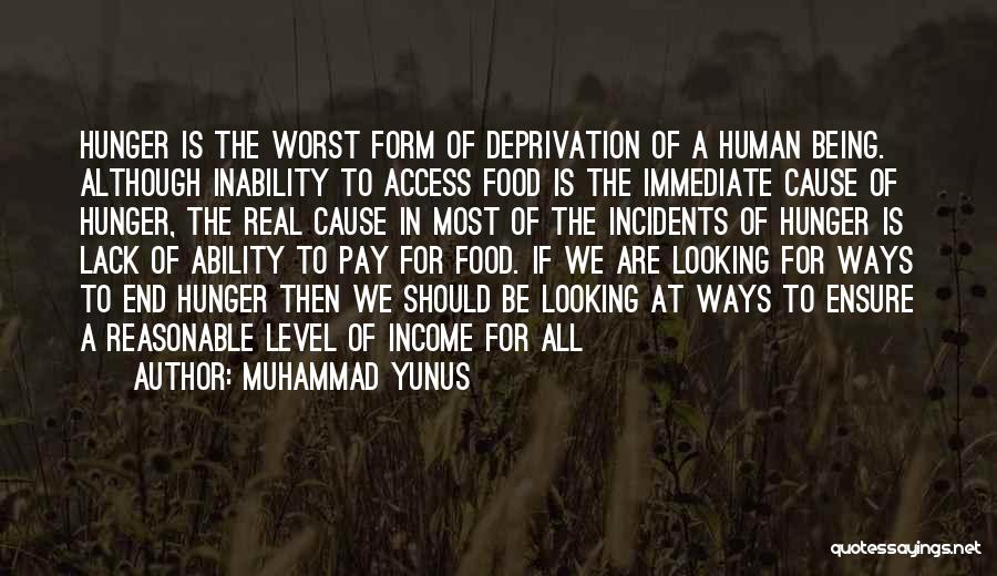 Muhammad Yunus Quotes: Hunger Is The Worst Form Of Deprivation Of A Human Being. Although Inability To Access Food Is The Immediate Cause