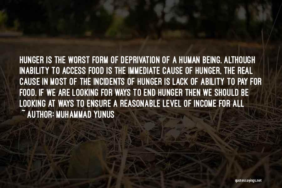 Muhammad Yunus Quotes: Hunger Is The Worst Form Of Deprivation Of A Human Being. Although Inability To Access Food Is The Immediate Cause