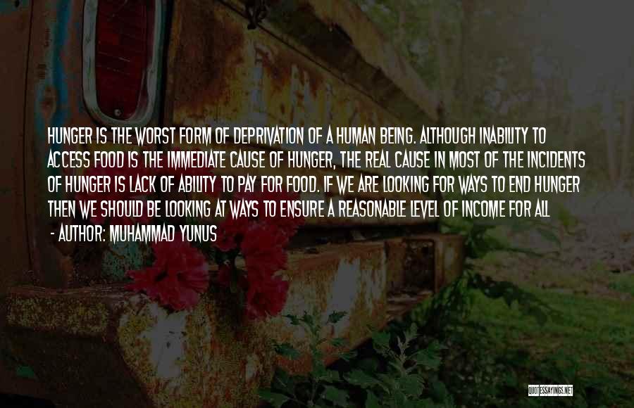 Muhammad Yunus Quotes: Hunger Is The Worst Form Of Deprivation Of A Human Being. Although Inability To Access Food Is The Immediate Cause