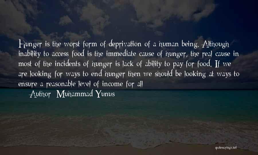 Muhammad Yunus Quotes: Hunger Is The Worst Form Of Deprivation Of A Human Being. Although Inability To Access Food Is The Immediate Cause