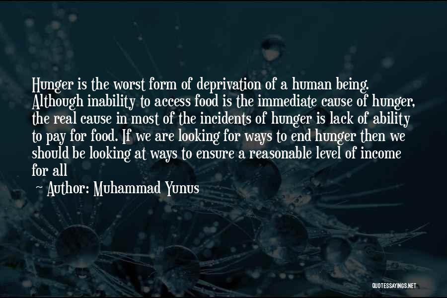 Muhammad Yunus Quotes: Hunger Is The Worst Form Of Deprivation Of A Human Being. Although Inability To Access Food Is The Immediate Cause