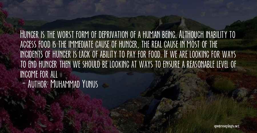 Muhammad Yunus Quotes: Hunger Is The Worst Form Of Deprivation Of A Human Being. Although Inability To Access Food Is The Immediate Cause