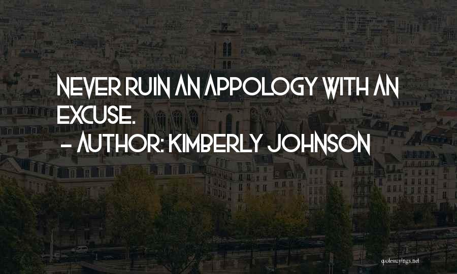Kimberly Johnson Quotes: Never Ruin An Appology With An Excuse.