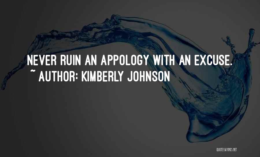 Kimberly Johnson Quotes: Never Ruin An Appology With An Excuse.
