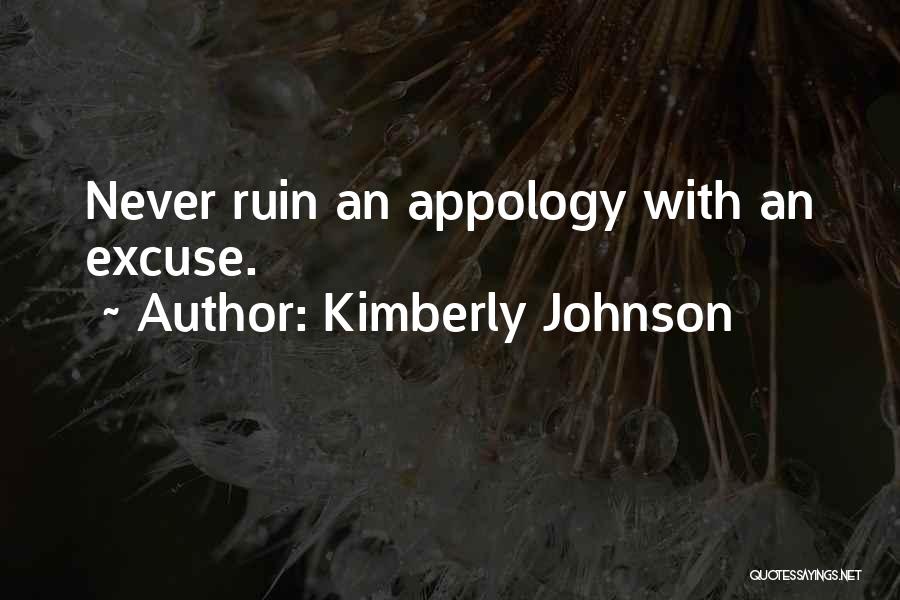 Kimberly Johnson Quotes: Never Ruin An Appology With An Excuse.
