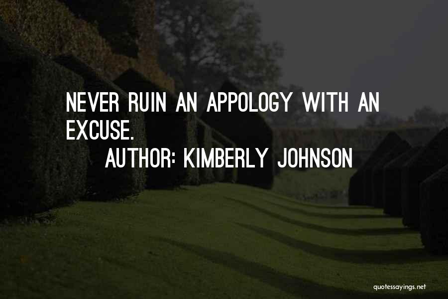 Kimberly Johnson Quotes: Never Ruin An Appology With An Excuse.