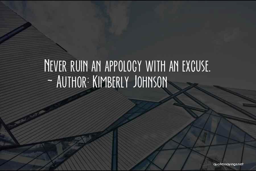 Kimberly Johnson Quotes: Never Ruin An Appology With An Excuse.
