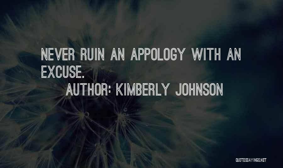 Kimberly Johnson Quotes: Never Ruin An Appology With An Excuse.