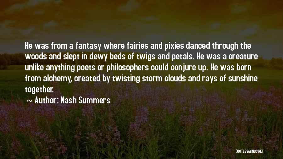 Nash Summers Quotes: He Was From A Fantasy Where Fairies And Pixies Danced Through The Woods And Slept In Dewy Beds Of Twigs