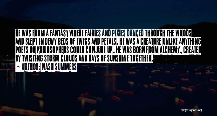 Nash Summers Quotes: He Was From A Fantasy Where Fairies And Pixies Danced Through The Woods And Slept In Dewy Beds Of Twigs