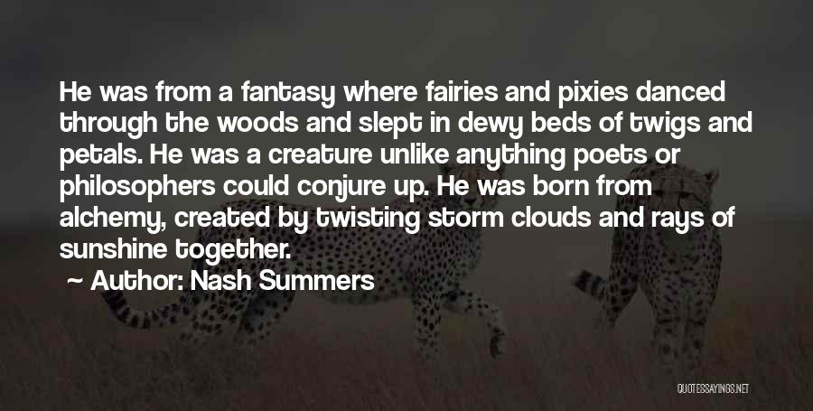 Nash Summers Quotes: He Was From A Fantasy Where Fairies And Pixies Danced Through The Woods And Slept In Dewy Beds Of Twigs