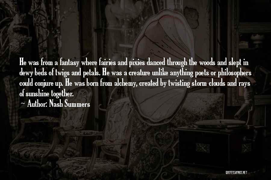 Nash Summers Quotes: He Was From A Fantasy Where Fairies And Pixies Danced Through The Woods And Slept In Dewy Beds Of Twigs