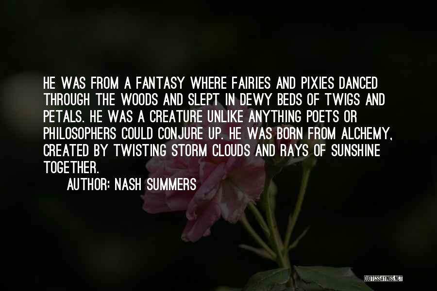 Nash Summers Quotes: He Was From A Fantasy Where Fairies And Pixies Danced Through The Woods And Slept In Dewy Beds Of Twigs
