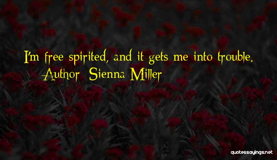 Sienna Miller Quotes: I'm Free-spirited, And It Gets Me Into Trouble.