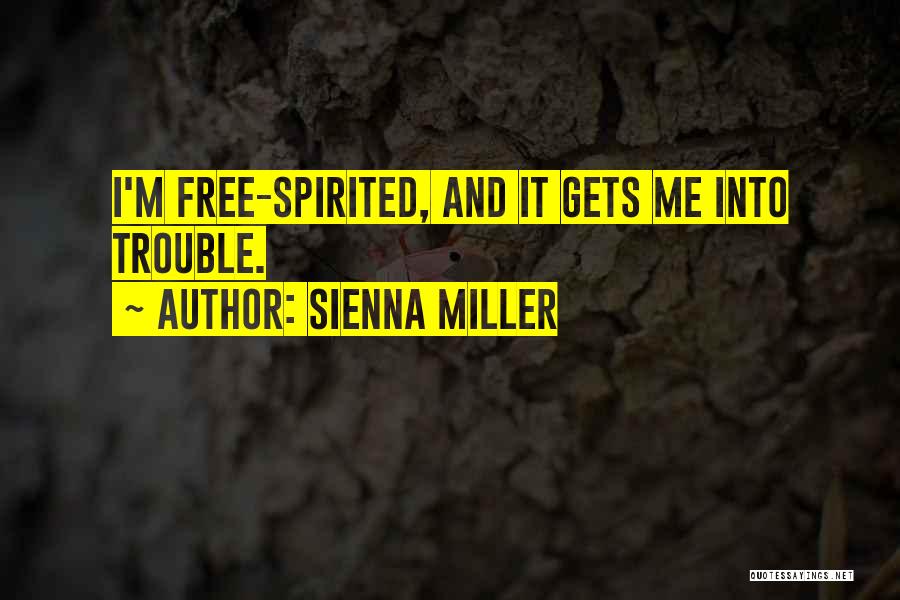 Sienna Miller Quotes: I'm Free-spirited, And It Gets Me Into Trouble.