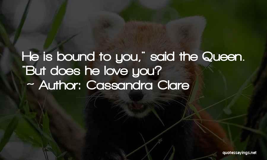 Cassandra Clare Quotes: He Is Bound To You, Said The Queen. But Does He Love You?