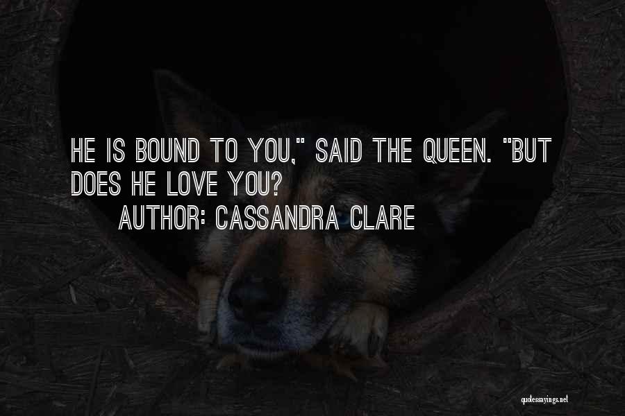 Cassandra Clare Quotes: He Is Bound To You, Said The Queen. But Does He Love You?