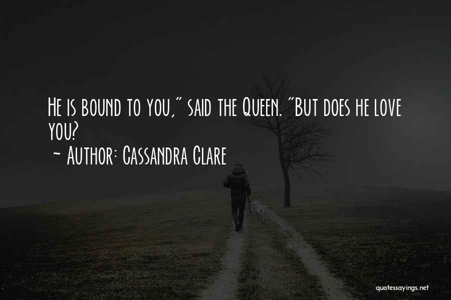 Cassandra Clare Quotes: He Is Bound To You, Said The Queen. But Does He Love You?